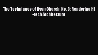 (PDF Download) The Techniques of Ryan Church: No. 3: Rendering Hi-tech Architecture Download