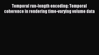 (PDF Download) Temporal run-length encoding: Temporal coherence in rendering time-varying volume