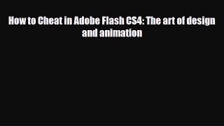 [PDF Download] How to Cheat in Adobe Flash CS4: The art of design and animation [Read] Full