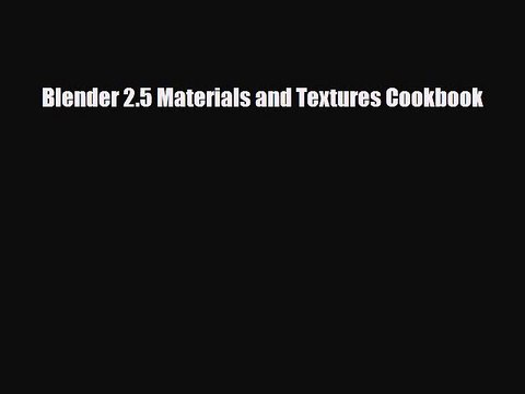 [PDF Download] Blender 2.5 Materials and Textures Cookbook [Read] Full Ebook