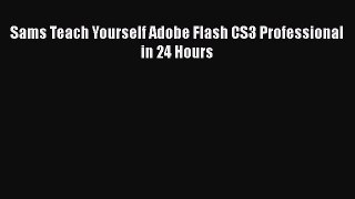 [PDF Download] Sams Teach Yourself Adobe Flash CS3 Professional in 24 Hours [Read] Online