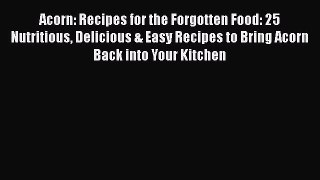 [PDF Download] Acorn: Recipes for the Forgotten Food: 25 Nutritious Delicious & Easy Recipes