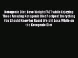 [PDF Download] Ketogenic Diet: Lose Weight FAST while Enjoying These Amazing Ketogenic Diet