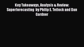 [PDF Download] Key Takeaways Analysis & Review: Superforecasting  by Philip E. Tetlock and