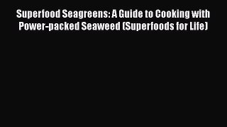 [PDF Download] Superfood Seagreens: A Guide to Cooking with Power-packed Seaweed (Superfoods