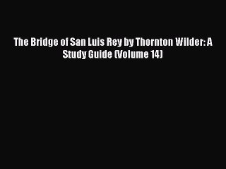 [PDF Download] The Bridge of San Luis Rey by Thornton Wilder: A Study Guide (Volume 14)  Read
