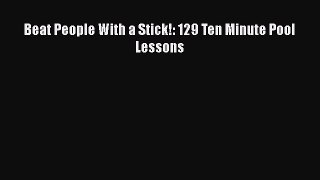 [PDF Download] Beat People With a Stick!: 129 Ten Minute Pool Lessons  Free PDF