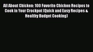 [PDF Download] All About Chicken: 100 Favorite Chicken Recipes to Cook in Your Crockpot (Quick