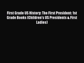 [PDF Download] First Grade US History: The First President: 1st Grade Books (Children's US