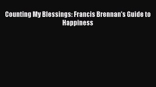[PDF Download] Counting My Blessings: Francis Brennan's Guide to Happiness  Free Books