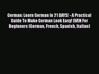 [PDF Download] German: Learn German In 21 DAYS! - A Practical Guide To Make German Look Easy!