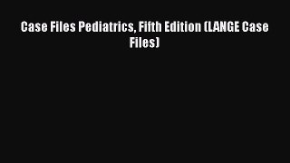 [PDF Download] Case Files Pediatrics Fifth Edition (LANGE Case Files)  Read Online Book