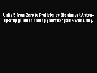 [PDF Download] Unity 5 From Zero to Proficiency (Beginner): A step-by-step guide to coding