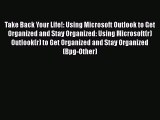 [PDF Download] Take Back Your Life!: Using Microsoft Outlook to Get Organized and Stay Organized: