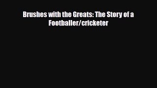 [PDF Download] Brushes with the Greats: The Story of a Footballer/cricketer [PDF] Online