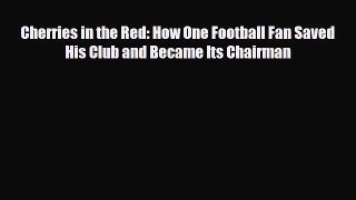 [PDF Download] Cherries in the Red: How One Football Fan Saved His Club and Became Its Chairman