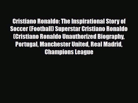 [PDF Download] Cristiano Ronaldo: The Inspirational Story of Soccer (Football) Superstar Cristiano