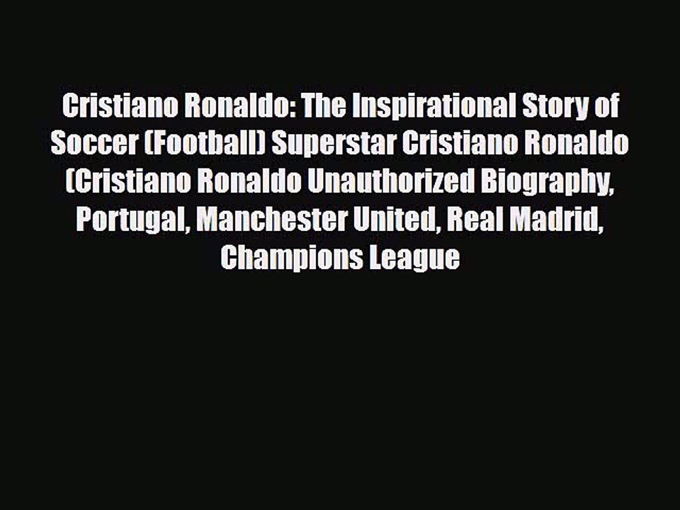 [PDF Download] Cristiano Ronaldo: The Inspirational Story of Soccer (Football) Superstar Cristiano