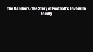 [PDF Download] The Danihers: The Story of Football's Favourite Family [Download] Full Ebook
