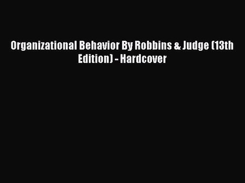 PDF Download Organizational Behavior By Robbins & Judge (13th Edition) - Hardcover PDF Full