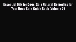 [PDF Download] Essential Oils for Dogs: Safe Natural Remedies for Your Dogs Care Guide Book