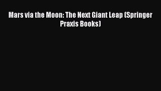 [PDF Download] Mars via the Moon: The Next Giant Leap (Springer Praxis Books)  Free Books