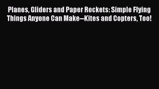 [PDF Download] Planes Gliders and Paper Rockets: Simple Flying Things Anyone Can Make--Kites