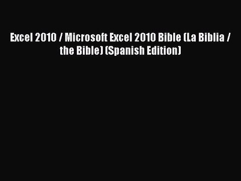 [PDF Download] Excel 2010 / Microsoft Excel 2010 Bible (La Biblia / the Bible) (Spanish Edition)