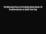 [PDF Download] The Missing Piece in Positivity Quote Book: 24 Positive Quotes to Uplift Your