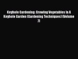 [PDF Download] Keyhole Gardening: Growing Vegetables In A Keyhole Garden (Gardening Techniques)