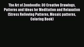 [PDF Download] The Art of Zendoodle: 30 Creative Drawings Patterns and Ideas for Meditation