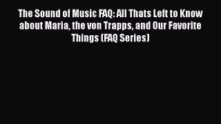 [PDF Download] The Sound of Music FAQ: All Thats Left to Know about Maria the von Trapps and