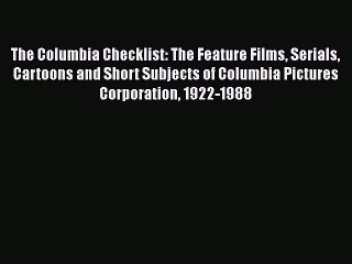 [PDF Download] The Columbia Checklist: The Feature Films Serials Cartoons and Short Subjects