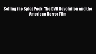 [PDF Download] Selling the Splat Pack: The DVD Revolution and the American Horror Film [PDF]