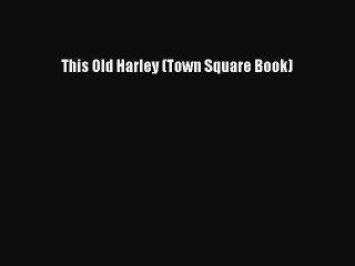 [PDF Download] This Old Harley (Town Square Book) [Download] Full Ebook