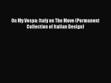 [PDF Download] On My Vespa: Italy on The Move (Permanent Collection of Italian Design) [Read]