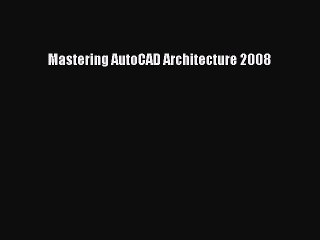 [PDF Download] Mastering AutoCAD Architecture 2008 [Download] Full Ebook