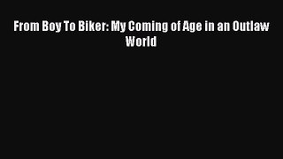 [PDF Download] From Boy To Biker: My Coming of Age in an Outlaw World [Download] Online