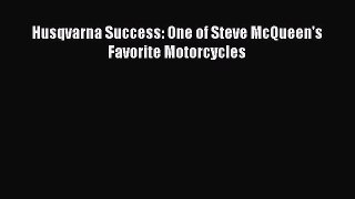 [PDF Download] Husqvarna Success: One of Steve McQueen's Favorite Motorcycles [Download] Online