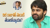 Clash Between Sai dharam tej and Dil raju - Filmy Focus