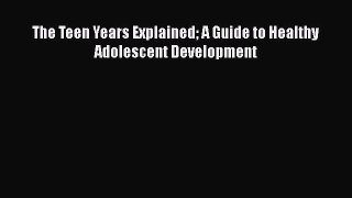 [PDF Download] The Teen Years Explained A Guide to Healthy Adolescent Development Free Download