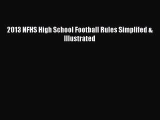 [PDF Download] 2013 NFHS High School Football Rules Simplifed & Illustrated  Read Online Book