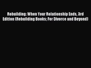 (PDF Download) Rebuilding: When Your Relationship Ends 3rd Edition (Rebuilding Books For Divorce