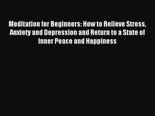 Download Video: (PDF Download) Meditation for Beginners: How to Relieve Stress Anxiety and Depression and Return