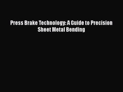 [PDF Download] Press Brake Technology: A Guide to Precision Sheet Metal Bending Free Download