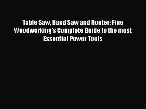[PDF Download] Table Saw Band Saw and Router: Fine Woodworking's Complete Guide to the most