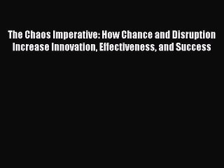 [PDF Download] The Chaos Imperative: How Chance and Disruption Increase Innovation Effectiveness