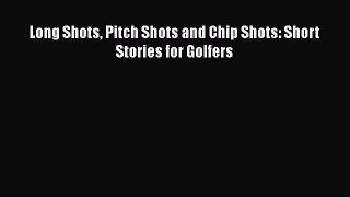 [PDF Download] Long Shots Pitch Shots and Chip Shots: Short Stories for Golfers  Free Books