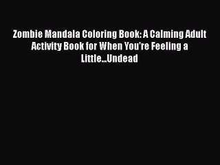 [PDF Download] Zombie Mandala Coloring Book: A Calming Adult Activity Book for When You're