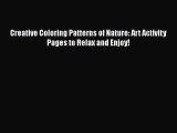[PDF Download] Creative Coloring Patterns of Nature: Art Activity Pages to Relax and Enjoy!